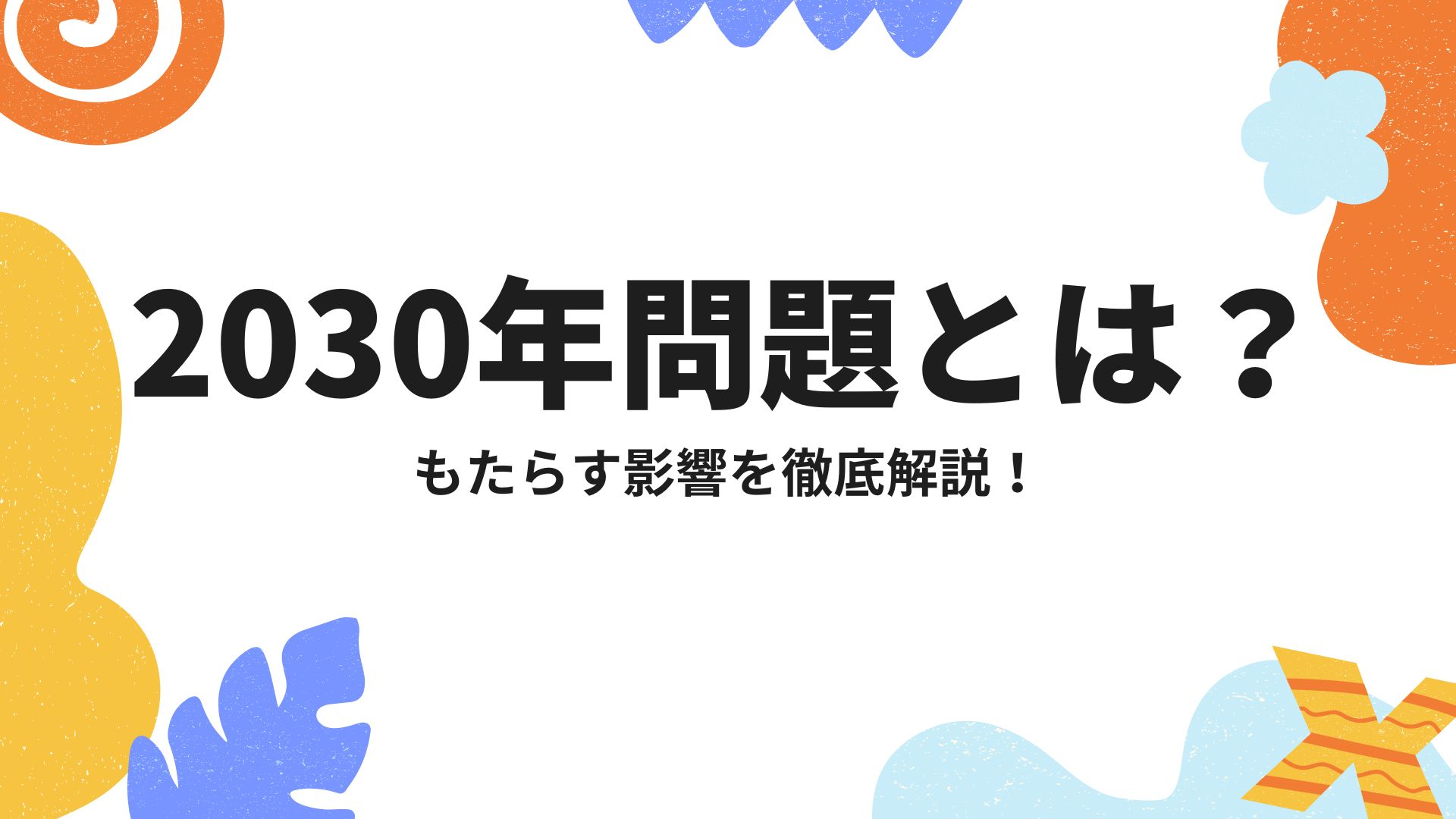2030年問題とは？業界別や私たちへの影響を徹底解説！|2030年問題とは？日本社会への影響を徹底解説