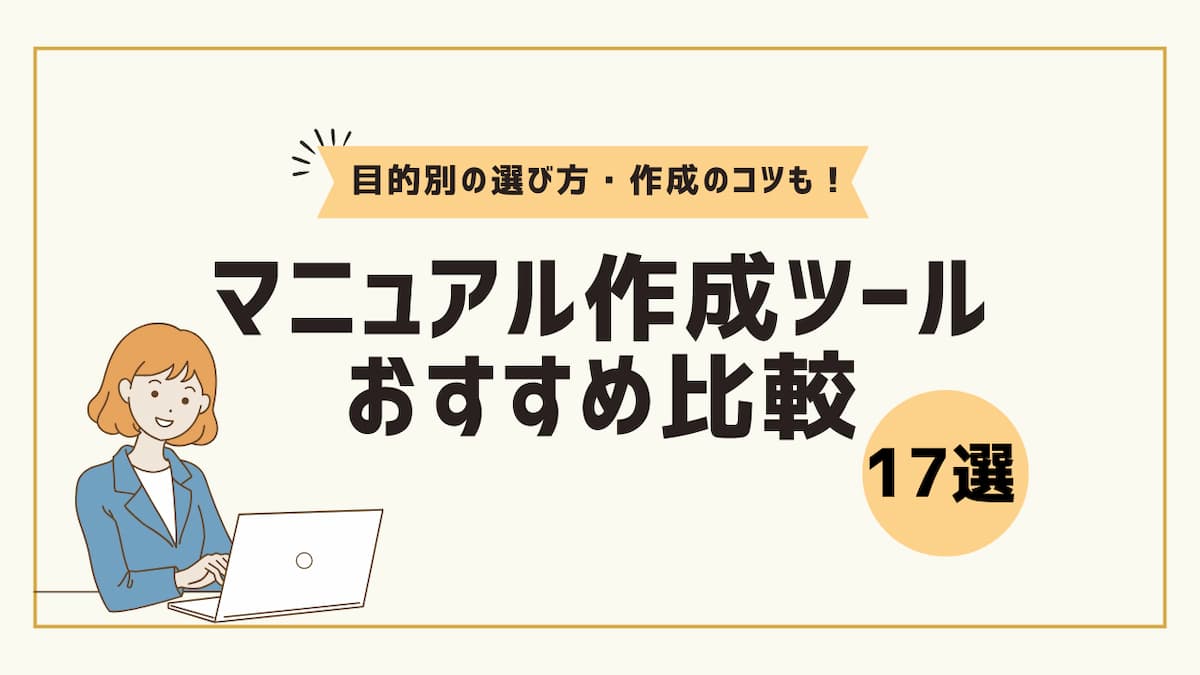 【2025年】マニュアル作成ツールおすすめ比較17選（無料版あり）～目的別の選び方や作成のコツもご紹介～